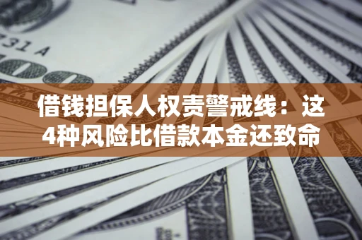 北京借钱担保人权责警戒线：这4种风险比借款本金还致命
