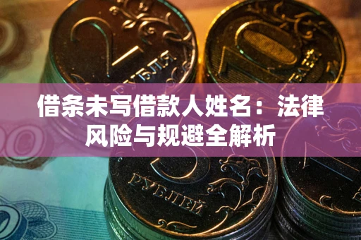 北京借条未写借款人姓名：法律风险与规避全解析