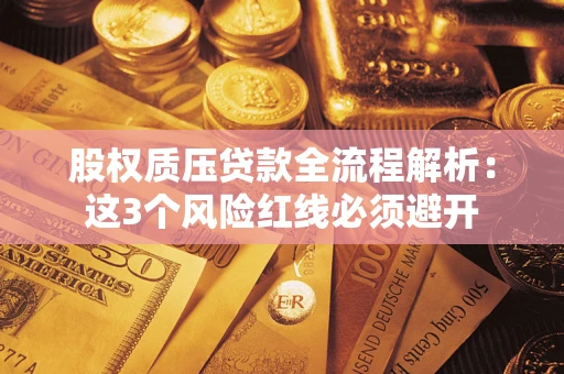 北京股权质压贷款全流程解析：这3个风险红线必须避开