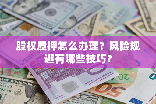 北京股权质押怎么办理？风险规避有哪些技巧？