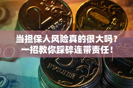 北京当担保人风险真的很大吗？一招教你踩碎连带责任！