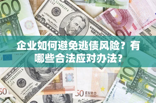 北京企业如何避免逃债风险？有哪些合法应对办法？