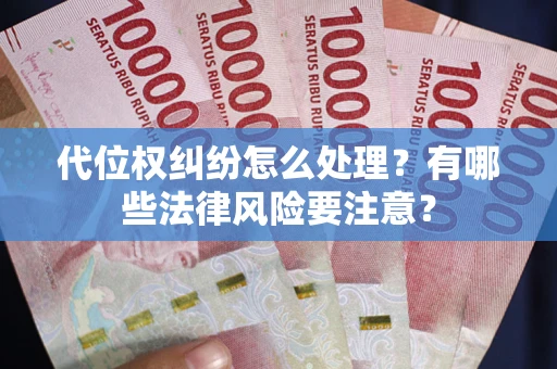北京代位权纠纷怎么处理？有哪些法律风险要注意？
