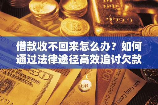 北京借款收不回来怎么办?如何通过法律途径高效追讨欠款? 北京借款收不回来怎么办?如何通过法律途径高效追讨欠款?