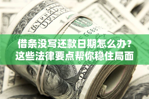 北京借条没写还款日期怎么办？这些法律要点帮你稳住局面