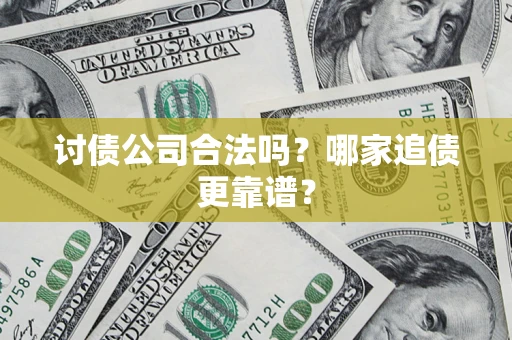 北京讨债公司合法吗？哪家追债更靠谱？