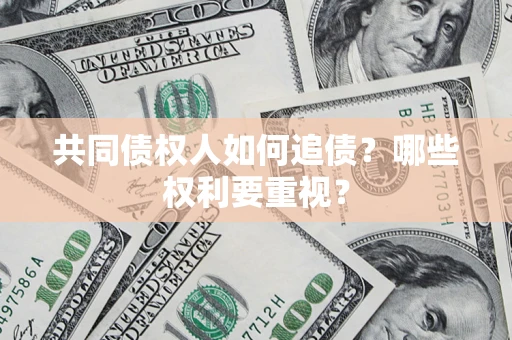 北京共同债权人如何追债？哪些权利要重视？