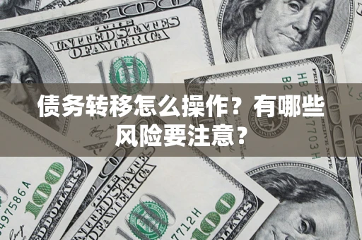 北京债务转移怎么操作？有哪些风险要注意？