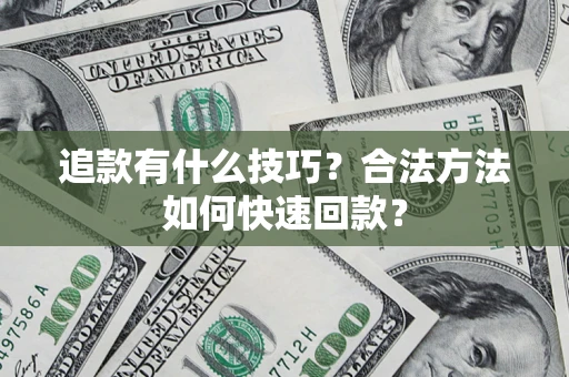 北京追款有什么技巧？合法方法如何快速回款？