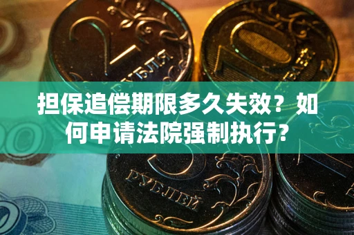 北京担保追偿期限多久失效？如何申请法院强制执行？