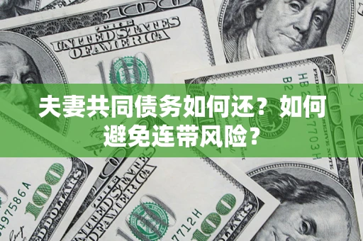 北京夫妻共同债务如何还？如何避免连带风险？