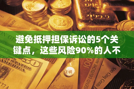 北京避免抵押担保诉讼的5个关键点，这些风险90%的人不知道！