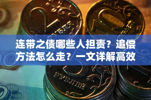 北京连带之债哪些人担责？追偿方法怎么走？一文详解高效维权流程
