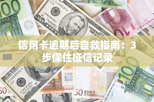 北京信用卡逾期后自救指南：3步保住征信记录