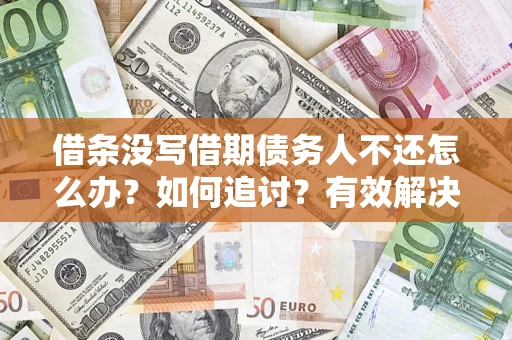 北京借条没写借期债务人不还怎么办？如何追讨？有效解决方案！