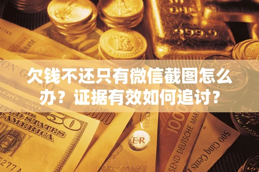 北京欠钱不还只有微信截图怎么办？证据有效如何追讨？