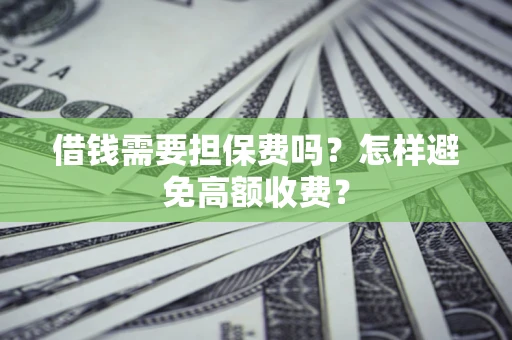 北京借钱需要担保费吗？怎样避免高额收费？