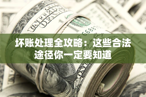 北京坏账处理全攻略：这些合法途径你一定要知道