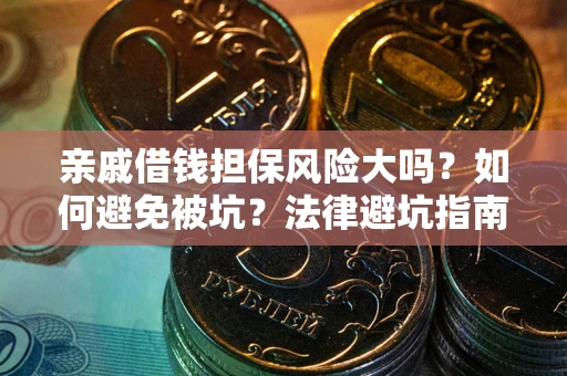 北京亲戚借钱担保风险大吗？如何避免被坑？法律避坑指南