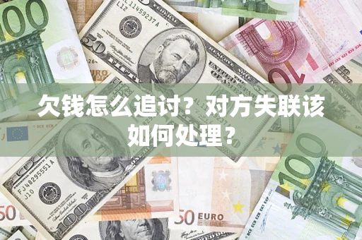 北京欠钱怎么追讨？对方失联该如何处理？