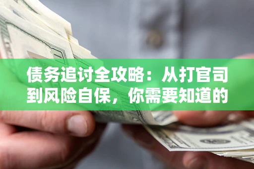 北京债务追讨全攻略：从打官司到风险自保，你需要知道的法律智慧